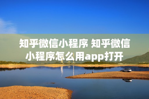 知乎微信小程序 知乎微信小程序怎么用app打开