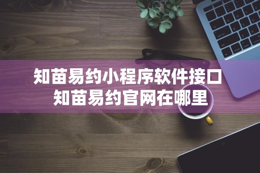 知苗易约小程序软件接口 知苗易约官网在哪里