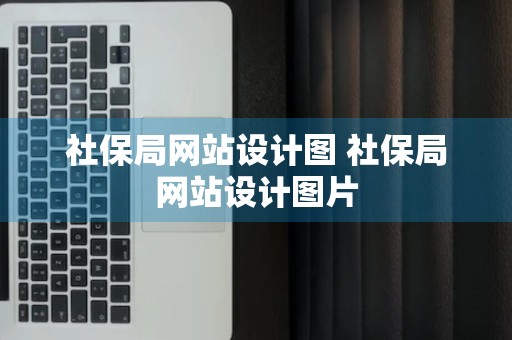 社保局网站设计图 社保局网站设计图片