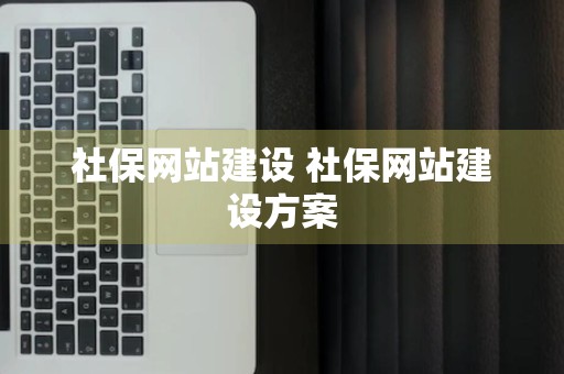 社保网站建设 社保网站建设方案