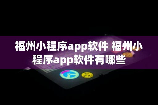 福州小程序app软件 福州小程序app软件有哪些