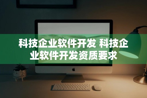 科技企业软件开发 科技企业软件开发资质要求