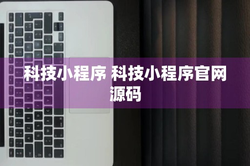 科技小程序 科技小程序官网源码