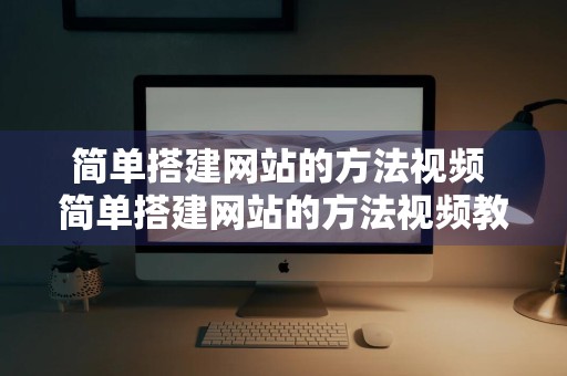 简单搭建网站的方法视频 简单搭建网站的方法视频教程