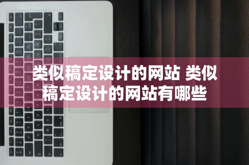 类似稿定设计的网站 类似稿定设计的网站有哪些