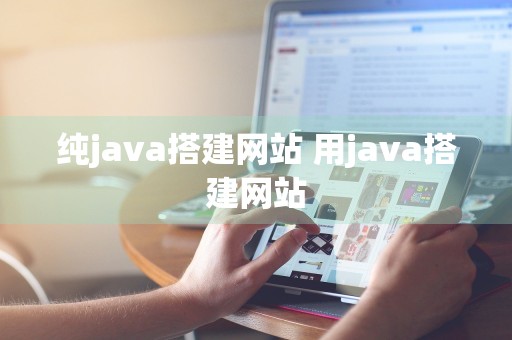 纯java搭建网站 用java搭建网站