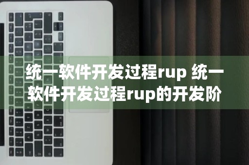 统一软件开发过程rup 统一软件开发过程rup的开发阶段