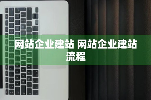 网站企业建站 网站企业建站流程