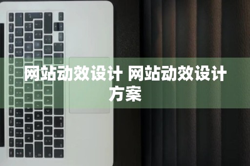 网站动效设计 网站动效设计方案