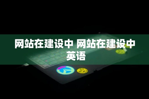 网站在建设中 网站在建设中 英语