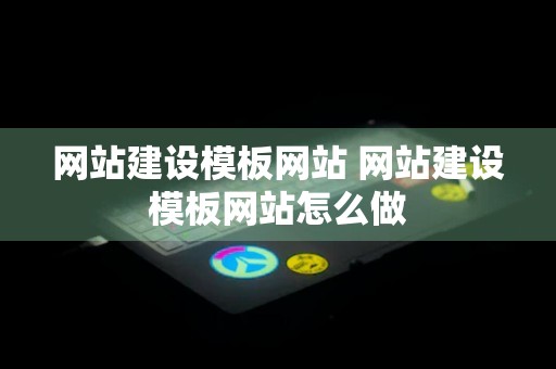 网站建设模板网站 网站建设模板网站怎么做