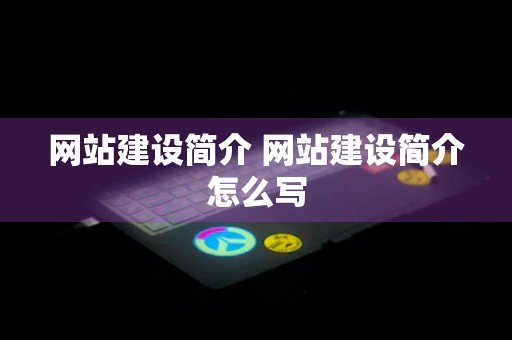 网站建设简介 网站建设简介怎么写