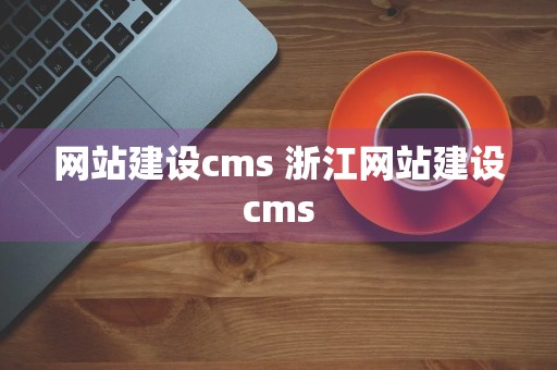 网站建设cms 浙江网站建设cms