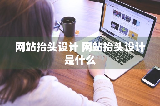 网站抬头设计 网站抬头设计是什么