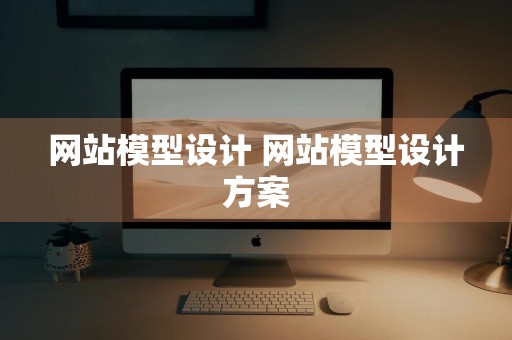 网站模型设计 网站模型设计方案