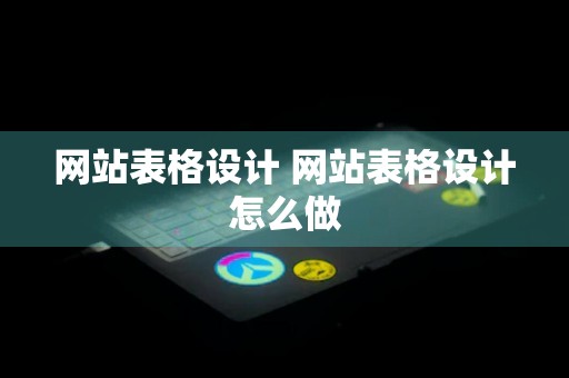 网站表格设计 网站表格设计怎么做