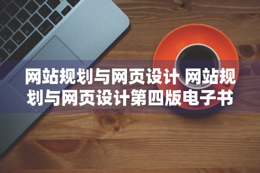 网站规划与网页设计 网站规划与网页设计第四版电子书