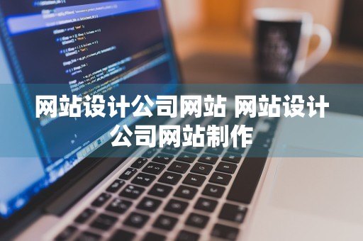 网站设计公司网站 网站设计公司网站制作