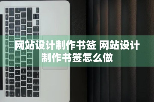 网站设计制作书签 网站设计制作书签怎么做