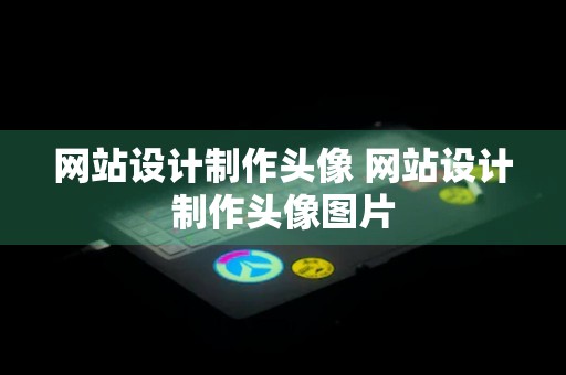 网站设计制作头像 网站设计制作头像图片