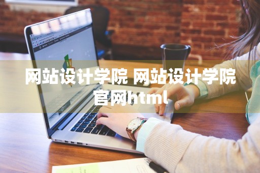 网站设计学院 网站设计学院官网html