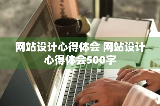 网站设计心得体会 网站设计心得体会500字