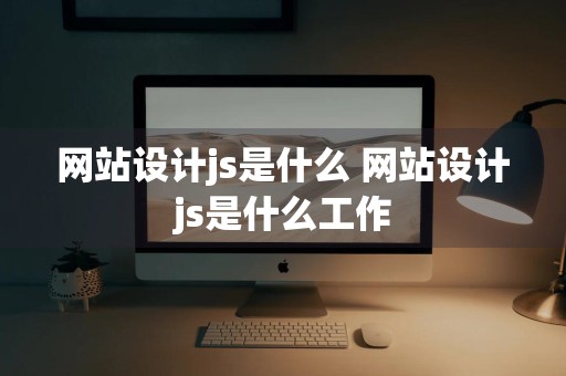 网站设计js是什么 网站设计js是什么工作