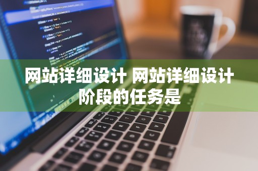 网站详细设计 网站详细设计阶段的任务是