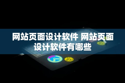 网站页面设计软件 网站页面设计软件有哪些