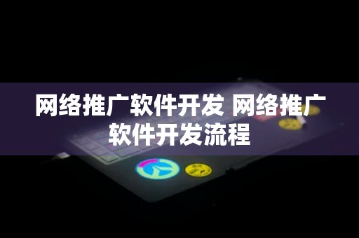 网络推广软件开发 网络推广软件开发流程