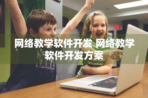 网络教学软件开发 网络教学软件开发方案