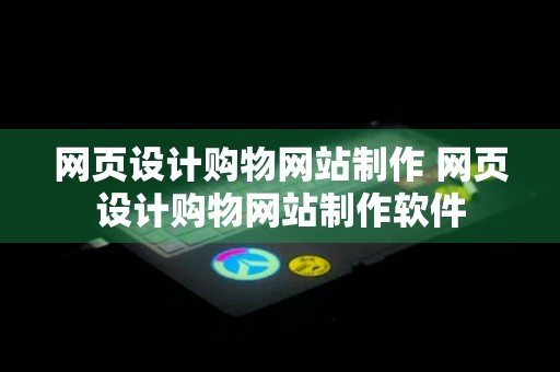 网页设计购物网站制作 网页设计购物网站制作软件