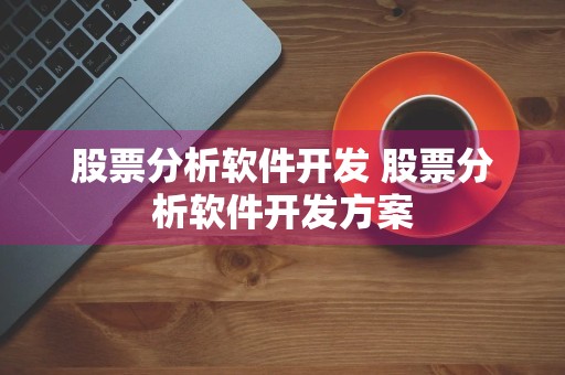 股票分析软件开发 股票分析软件开发方案