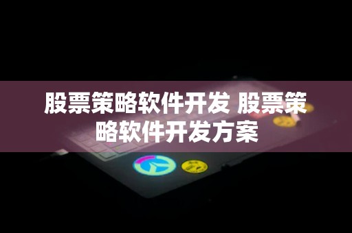 股票策略软件开发 股票策略软件开发方案