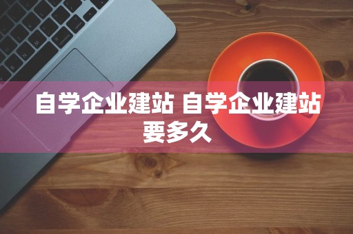 自学企业建站 自学企业建站要多久