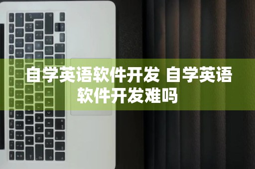 自学英语软件开发 自学英语软件开发难吗