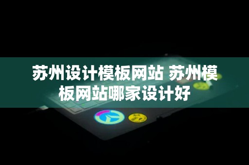 苏州设计模板网站 苏州模板网站哪家设计好