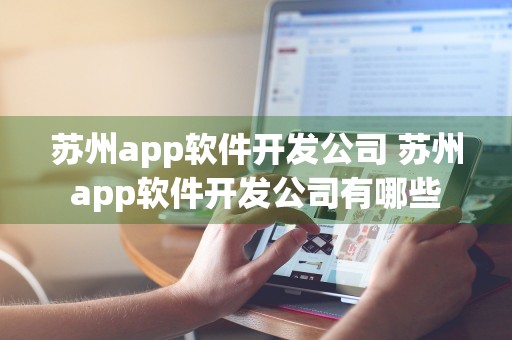 苏州app软件开发公司 苏州app软件开发公司有哪些