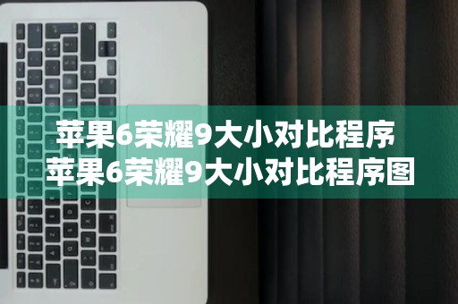 苹果6荣耀9大小对比程序 苹果6荣耀9大小对比程序图