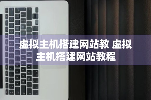 虚拟主机搭建网站教 虚拟主机搭建网站教程