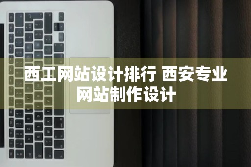 西工网站设计排行 西安专业网站制作设计