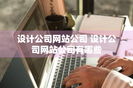 设计公司网站公司 设计公司网站公司有哪些