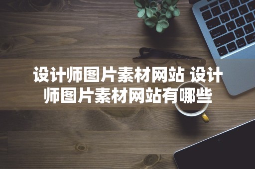 设计师图片素材网站 设计师图片素材网站有哪些