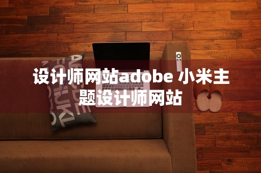 设计师网站adobe 小米主题设计师网站