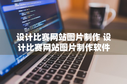 设计比赛网站图片制作 设计比赛网站图片制作软件