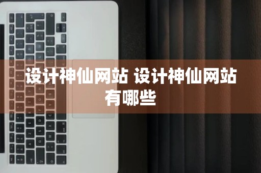 设计神仙网站 设计神仙网站有哪些