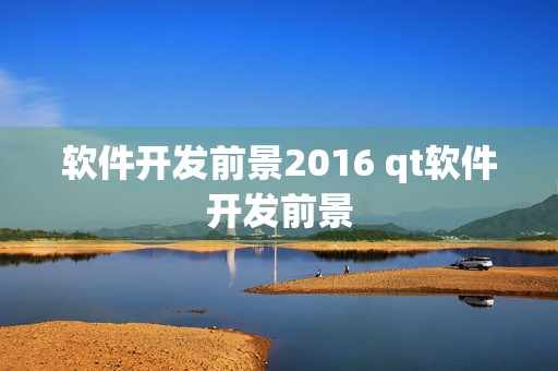 软件开发前景2016 qt软件开发前景