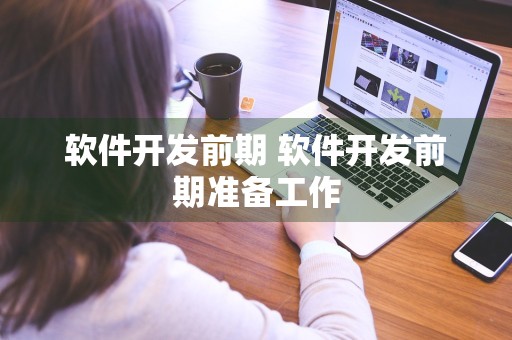 软件开发前期 软件开发前期准备工作