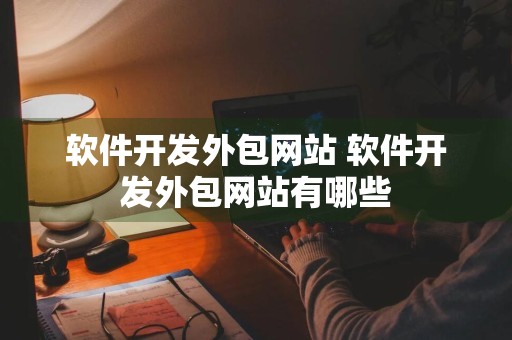 软件开发外包网站 软件开发外包网站有哪些