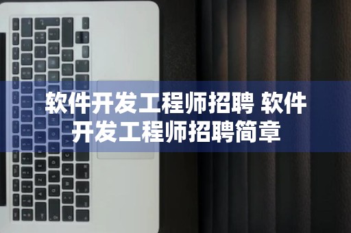 软件开发工程师招聘 软件开发工程师招聘简章